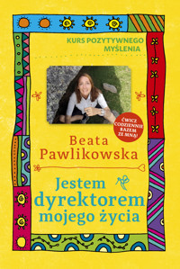 Kurs pozytywnego myślenia. Jestem dyrektorem mojego życia - Beata Pawlikowska - książka