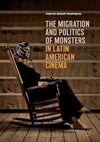 The Migration and Politics of Monsters in Latin American Cinema - Gabriel Eljaiek-Rodríguez - ebook