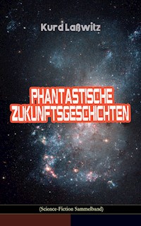 Phantastische Zukunftsgeschichten (Science-Fiction Sammelband) - Kurd Lasswitz - ebook