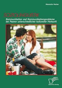 Soziolinguistik: Kommunikation und Kommunikationsprobleme bei Paaren unterschiedlicher kultureller Herkunft - Alexandra Hecker - ebook