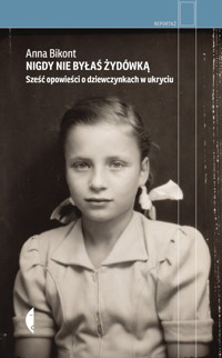 Nigdy nie byłaś Żydówką. Sześć opowieści o dziewczynkach w ukryciu - Anna Bikont - ebook + audiobook + książka