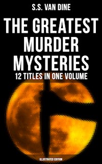 The Greatest Murder Mysteries of S. S. Van Dine - 12 Titles in One Volume (Illustrated Edition) - S. S. Van Dine - ebook
