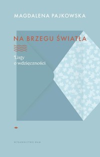 Na brzegu światła Listy o wdzięczności - Pajkowska Magdalena - książka