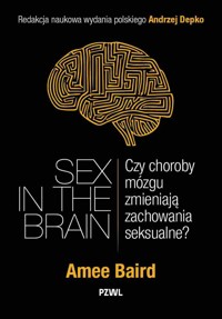 Sex in the Brain. Czy choroby mózgu zmieniają zachowania seksualne? - Andrzej Depko, Amee Baird - książka
