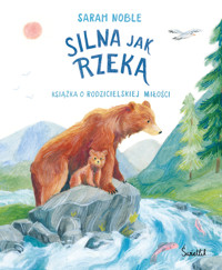 Silna jak rzeka. Książka o rodzicielskiej miłości - Sarah Noble - książka