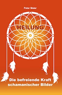 Heilung - Die befreiende Kraft schamanischer Bilder - Peter Maier - ebook