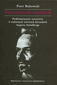 Suwerenność i posłuch Problematyzacje autorytetu w wybranych utworach literackich Augusta Strindberga - Bukowski Piotr - książka