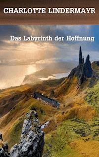 Das Labyrinth der Hoffnung - Charlotte Lindermayr - ebook