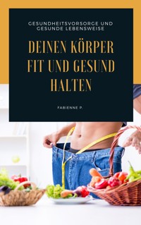Deinen Körper fit und gesund halten - Fabienne P. - ebook