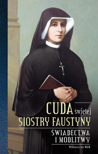 Cuda świętej Siostry Faustyny. Świadectwa i modlitwy - Zofia Smęda, zbiorowa praca - książka