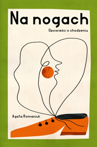 Na nogach. Opowieści o chodzeniu - Agata Romaniuk - ebook + książka