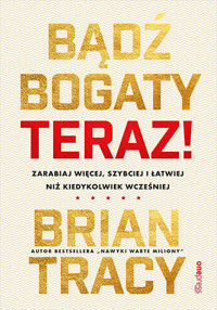 Bądź bogaty. Teraz! Zarabiaj więcej, szybciej i łatwiej niż kiedykolwiek wcześniej - Tracy Brian - audiobook + książka