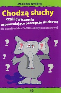 Chodzą słuchy czyli ćwiczenia usprawniające percepcję słuchową dla uczniów klas IV-VIII szkoły podstawowej - Tońska-Szyfelbein Anna - książka
