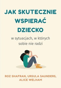 Jak skutecznie wspierać dziecko - Shafran Roz, Saunders Ursula, Welham Alice - książka