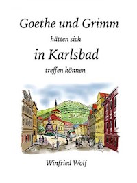 Goethe und Grimm hätten sich in Karlsbad und Teplitz treffen können - Winfried Wolf - ebook