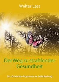 Der Weg zu strahlender Gesundheit - Walter Last - ebook