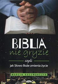 Biblia nie gryzie czyli jak Słowo Boże zmienia życie - Kaczmarczyk Marcin - książka