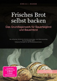 Frisches Brot selbst backen: Das Grundlagenwerk für Sauerteigbrot und Bauernbrot - D. Eos A. I. Saage - ebook
