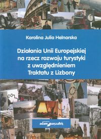 Działania Unii Europejskiej na rzecz rozwoju turystyki z uwzględnieniem Traktatu z Lizbony - Helnarska Karolina Julia - książka