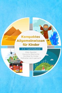 Kompaktes Allgemeinwissen für Kinder - 4 in 1 Sammelband: Altes Ägypten | Deutsche Geschichte | Die Bibel für Kinder | Weltretten leicht gemacht - Peer Galenski - ebook