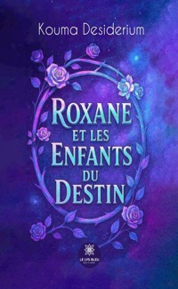 Roxane et les enfants du destin - Desiderium Kouma - ebook