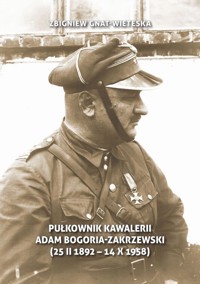 Pułkownik kawalerii Adam Bogoria-Zakrzewski (25 II 1892 Mokręszczyzna - 14 X 1958 Sopot) - Gnat-Wieteska Zbigniew - książka