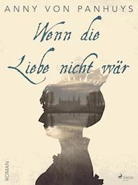 Wenn die Liebe nicht wär - Anny von Panhuys - ebook