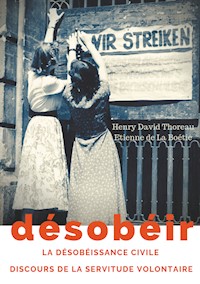 Désobéir (La désobéissance civile) suivi du Discours de la servitude volontaire d'Etienne de La Boétie - Henry David Thoreau - ebook