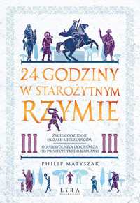 24 godziny w starożytnym Rzymie. Życie codzienne oczami mieszkańców: od niewolnika do cesarza, od prostytutki do kapłanki - Matyszak Philip - ebook
