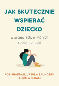 Jak skutecznie wspierać dziecko w sytuacjach, w których sobie nie radzi - Roz Shafran, Ursula Saunders, Alice Welham - ebook + książka