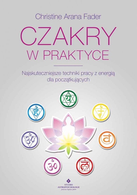 Czakry w praktyce. Najskuteczniejsze techniki pracy z energią dla początkujących - Christine Arana Fader - książka