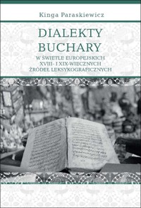 Dialekty Buchary w świetle europejskich XVIII- i XIX-wiecznych źródeł leksykograficznych - Paraskiewicz Kinga - książka
