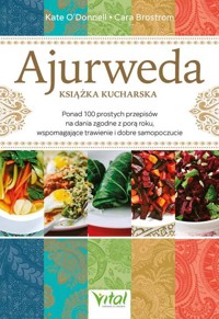 Ajurweda - książka kucharska. Ponad 100 prostych przepisów na dania zgodne z porą roku, wspomagające trawienie i dobre samopoczucie - Kate O’Donnell - książka