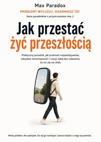 Jak przestać żyć przeszłością - Praktyczny poradnik, jak przerwać rozpamiętywanie, odzyskać teraźniejszość i ruszyć dalej bez udawania, że nic się nie stało - Max Paradox - ebook
