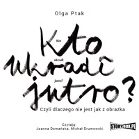 Kto ukradł jutro? Czyli dlaczego nie jest jak z obrazka - Olga Ptak - audiobook