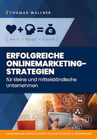 Herz+Kopf=Cash: Erfolgreiche Onlinemarketingstrategien für kleine & mittelständische Unternehmen - Thomas Wallner - ebook