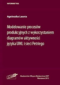 Modelowanie procesów produkcyjnych z wykorzystaniem diagramów aktywności języka UML i sieci Petriego - Lasota Agnieszka - książka