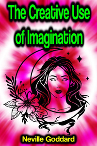 The Creative Use of Imagination - Neville Goddard - ebook