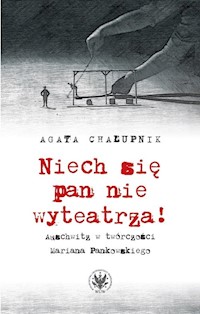 Niech się pan nie wyteatrza! Auschwitz w twórczości Mariana Pankowskiego - Agata Chałupnik - książka