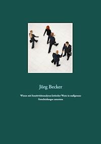Wissen mit Sensitivitätsanalysen kritischer Werte in maßgenaue Entscheidungen umsetzen - Jörg Becker - ebook