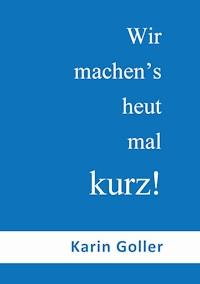 Wir machen's heut mal kurz! - Karin Goller - ebook
