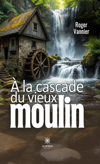 À la cascade du vieux moulin - Roger Vannier - ebook