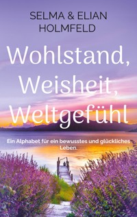 Wohlstand, Weisheit, Weltgefühl - Selma & Elian Holmfeld - ebook