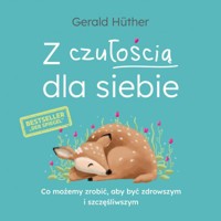 Z czułością dla siebie. Co możemy zrobić, aby być zdrowszym i szczęśliwszym - Gerald Hüther - ebook + audiobook