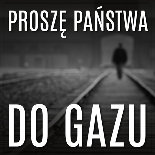 Okładka książki Proszę Państwa do gazu. U nas w Auschwitzu