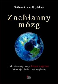 Zachłanny mózg. Jak nienasycony homo sapiens skazuje świat na zagładę - Bohler Sebastien - książka