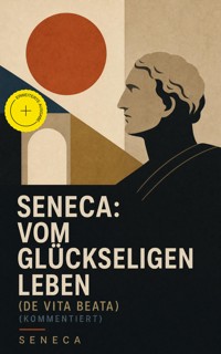 Seneca: Vom glückseligen Leben (De Vita Beata) (Kommentiert) - Séneca - ebook