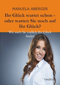Ihr Glück wartet schon - oder warten Sie noch auf ihr Glück? - Manuela Aberger - ebook