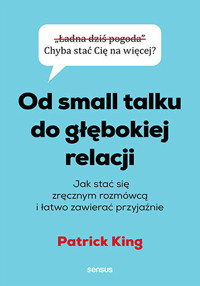 Od small talku do głębokiej relacji. Jak stać się zręcznym rozmówcą i łatwo zawierać przyjaźnie - Patrick King - audiobook + książka