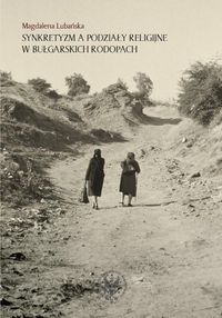 Synkretyzm a podziały religijne w bułgarskich Rodopach - Lubańska Magdalena - książka